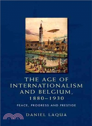 The Age of Internationalism and Belgium 1880-1930 ― Peace, Progress and Prestige