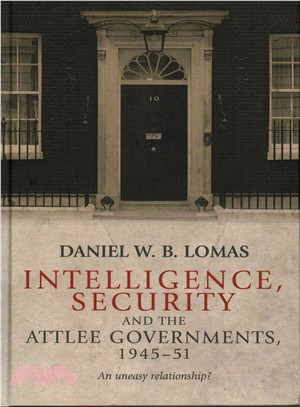 Intelligence, Security and the Attlee Governments 1945-51 ─ An Uneasy Relationship?