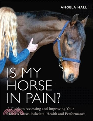 Is My Horse in Pain?: A Guide to Assessing and Improving Your Horses Musculoskeletal Health and Performance