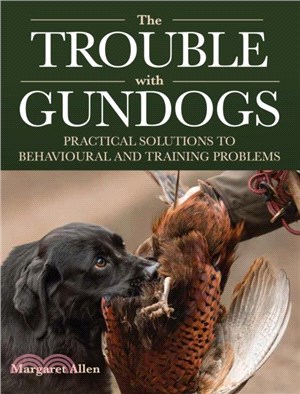 The Trouble with Gundogs：Practical Solutions to Behavioural and Training Problems