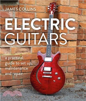 Electric Guitars：A Practical Guide to Set Up, Maintenance and Repair