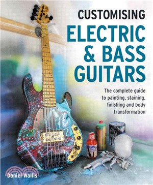 Customising Electric & Bass Guitars：The complete guide to painting, staining, finishing and body transformation