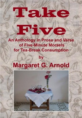 Take Five：An Anthology in Prose and Verse of Five-Minute Morsels for Tea Break Consumption