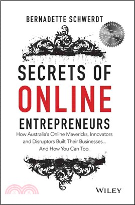 Secrets Of Online Entrepreneurs: How Australia'S Online Mavericks, Innovators And Disruptors Built Their Businesses...And How You Can Too