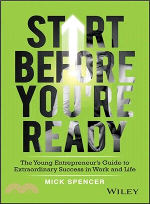 Start Before You'Re Ready - The Young Entrepreneurs Guide To Extraordinary Success In Work And Life