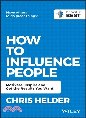 How To Influence People: Motivate, Inspire And Get The Results You Want