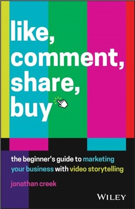 Like, Comment, Share, Buy - The Beginner'S Guide To Marketing Your Business With Video