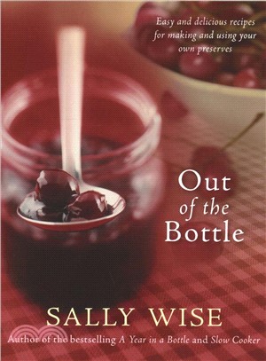 Out of the bottle :easy and delicious recipes for making and using your own preserves /