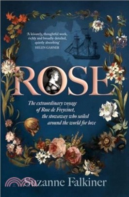 Rose: The extraordinary story of Rose de Freycinet: wife, stowaway and the first woman to record her voyage around the world