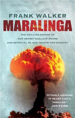 Maralinga：The chilling expose of our secret nuclear shame and betrayal of our troops and country