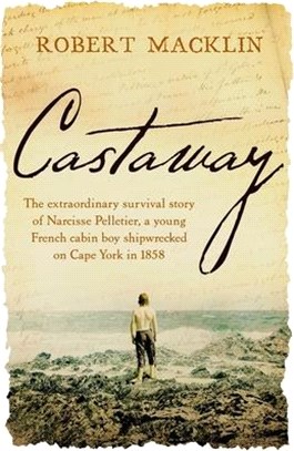 Castaway ― The Extraordinary Survival Story of Narcisse Pelletier, a Young French Cabin Boy Shipwrecked on Cape York in 1858
