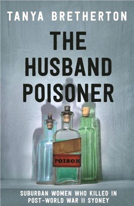 The Husband Poisoner：Suburban women who killed in post-World War II Sydney