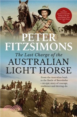 The Last Charge of the Australian Light Horse：From the Australian bush to the Battle of Beersheba - an epic story of courage, resilience and derring-do