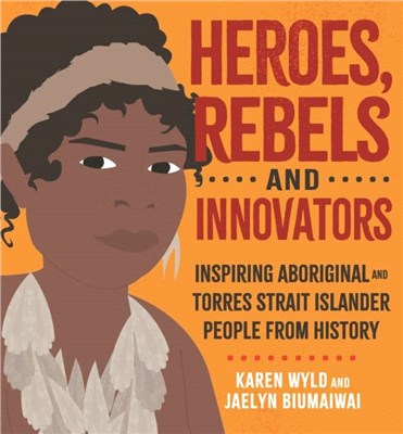 Heroes, Rebels and Innovators：Inspiring Aboriginal and Torres Strait Islander people from history