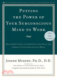 Putting the Power of Your Subconscious Mind to Work ─ Reach New Levels of Career Success Using the Power of Your Subconscious Mind