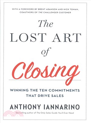 The Lost Art of Closing ─ Winning the Ten Commitments That Drive Sales