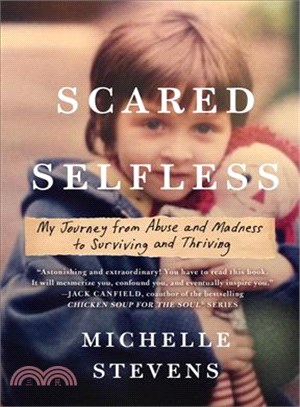Scared Selfless ─ My Journey from Abuse and Madness to Surviving and Thriving