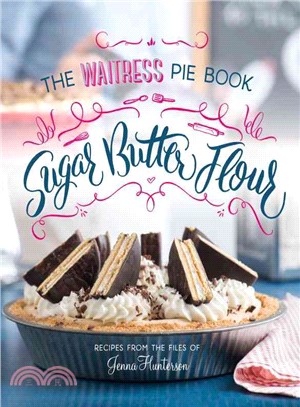 Sugar, Butter, Flour ─ The Waitress Pie Book