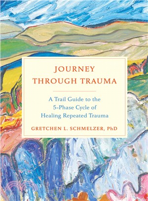 Journey Through Trauma ─ A Trail Guide to the 5-phase Cycle of Healing Repeated Trauma