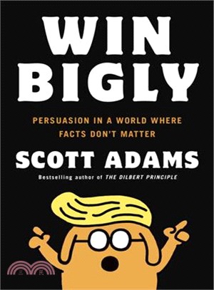 Win Bigly ─ Persuasion in a World Where Facts Don't Matter