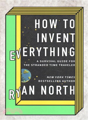 How to Invent Everything ― A Survival Guide for the Stranded Time Traveler