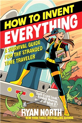 How to Invent Everything ― A Survival Guide for the Stranded Time Traveler