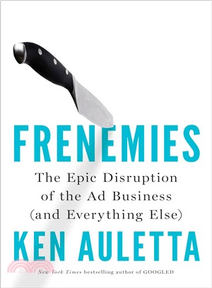 Frenemies ― The Epic Disruption of the Ad Business and Everything Else