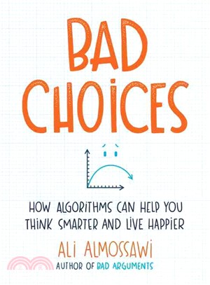 Bad Choices ─ How Algorithms Can Help You Think Smarter and Live Happier