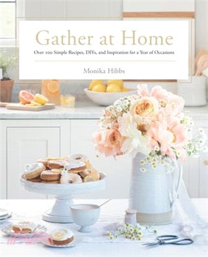 Gather at Home ― Over 100 Simple Recipes, Diys, and Inspiration for a Year of Occasions