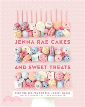 Jenna Rae Cakes and Sweet Treats ― Over 100 Recipes for the Modern Baker