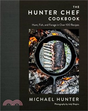 The Hunter Chef Cookbook ― Hunt, Fish, and Forage in over 100 Recipes