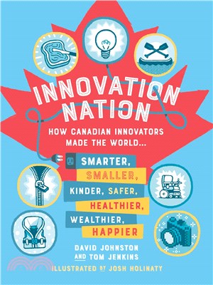 Innovation nation : how Canadian innovators made the world smarter, smaller, kinder, safer, healthier, wealthier, and happier