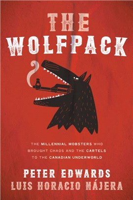 The Wolfpack：The Millennial Mobsters Who Brought Chaos and the Cartels to the Canadian Underworld