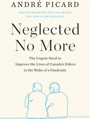 Neglected No More: The Urgent Need to Improve the Lives of Canada's Elders in the Wake of a Pandemic