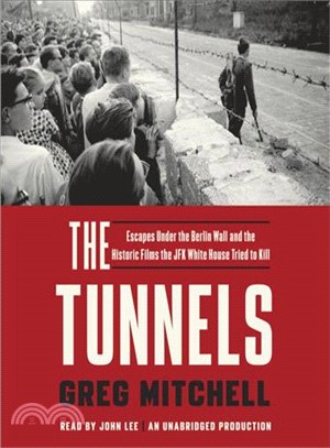 The Tunnels ― Escapes Under the Berlin Wall and the Historic Films the JFK White House Tried to Kill