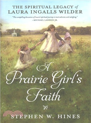 A Prairie Girl's Faith ─ The Spiritual Legacy of Laura Ingalls Wilder