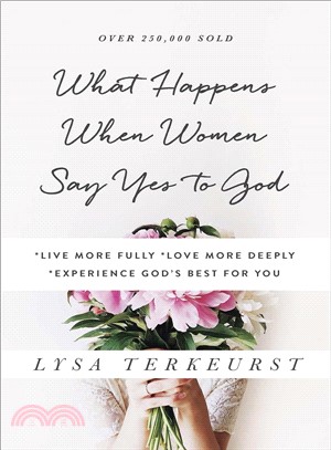 What Happens When Women Say Yes to God ─ Live More Fully Love More Deeply Experience God's Best for You