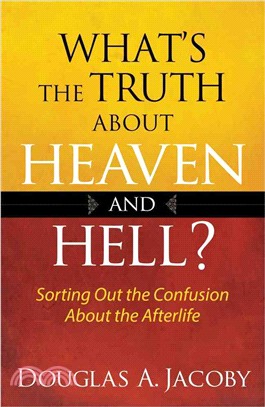 What's the Truth About Heaven and Hell?—Sorting Out the Confusion About the Afterlife