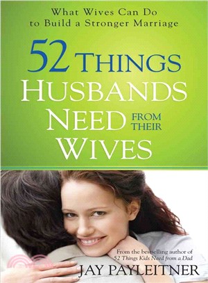 52 Things Husbands Need from Their Wives ─ What Wives Can Do to Build a Stronger Marriage
