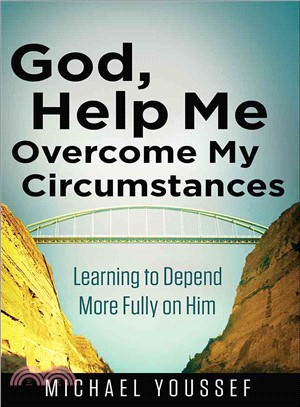 God, Help Me Overcome My Circumstances ─ Learning to Depend More Fully on Him