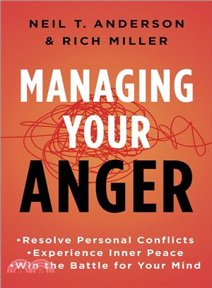 Managing Your Anger ─ Resolve Personal Conflicts, Experience Inner Peace, and Win the Battle for Your Mind