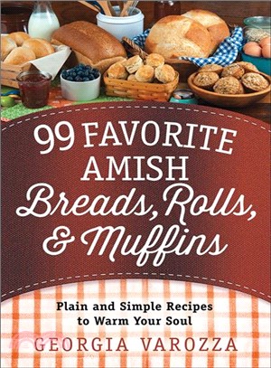 99 Favorite Amish Breads, Rolls, & Muffins ─ Plain and Simple Recipes to Warm Your Soul