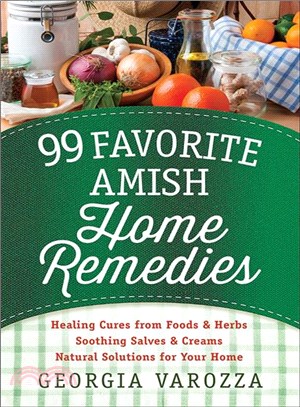 99 Favorite Amish Home Remedies ─ Healing Cures from Foods & Herbs - Soothing Salves & Creams - Natural Solutions for Your Home
