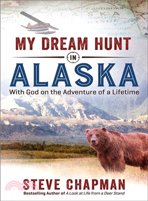 My Dream Hunt in Alaska ─ With God on the Adventure of a Lifetime