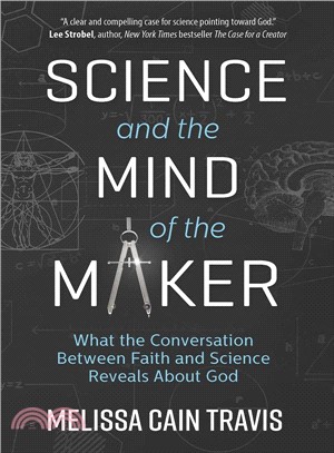 Science and the Mind of the Maker ― What the Conversation Between Faith and Science Reveals About God