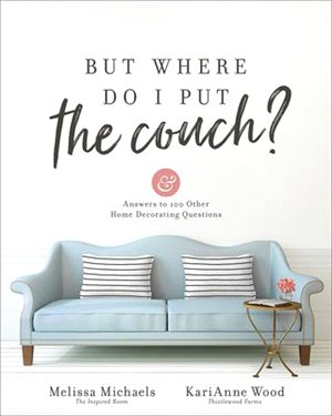 But Where Do I Put the Couch? ― And Answers to 100 Other Home Decorating Questions