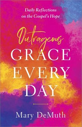 Outrageous Grace Every Day ― Daily Reflections on the Gospel's Hope