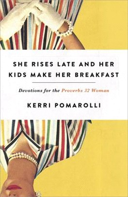 She Rises Late and Her Kids Make Her Breakfast ― Devotions for the Proverbs 32 Woman