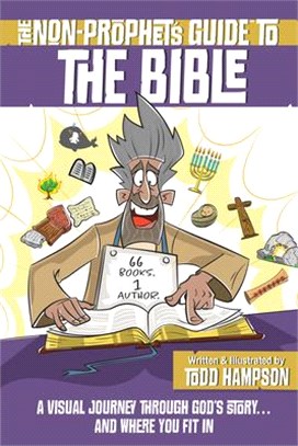 The Non-Prophet's Guide(tm) to the Bible: A Visual Journey Through God's Story...and Where You Fit in
