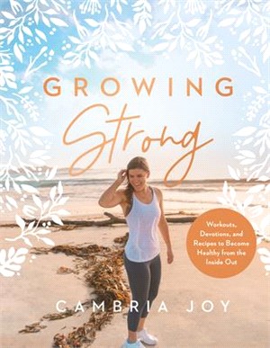 Growing Strong ― Workouts, Devotions, and Recipes to Become Healthy from the Inside Out